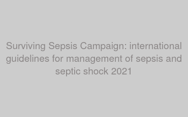 Surviving Sepsis Campaign: international guidelines for management of sepsis and septic shock 2021